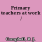 Primary teachers at work /