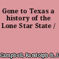 Gone to Texas a history of the Lone Star State /