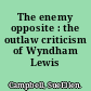 The enemy opposite : the outlaw criticism of Wyndham Lewis /