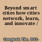 Beyond smart cities how cities network, learn, and innovate /