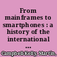 From mainframes to smartphones : a history of the international computer industry /