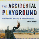 The accidental playground Brooklyn waterfront narratives of the undesigned and unplanned /