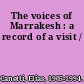 The voices of Marrakesh : a record of a visit /