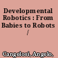 Developmental Robotics : From Babies to Robots /