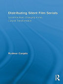 Distributing silent film serials local practices, changing forms, cultural transformation /