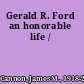 Gerald R. Ford an honorable life /
