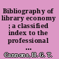 Bibliography of library economy ; a classified index to the professional periodical literature in the English language relating to library economy, printing, methods of publishing, copyright, bibliography, etc., from 1876 to 1920.