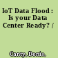 IoT Data Flood : Is your Data Center Ready? /