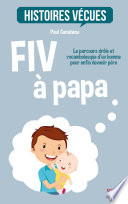 FIV a papa : Le parcours drole et rocambolesque d'un homme pour enfin devenir pere /