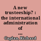 A new trusteeship? : the international administration of war-torn territories /