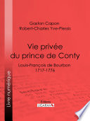 Vie privée du prince de Conty : Louis-François de Bourbon, 1717-1776 /