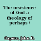 The insistence of God a theology of perhaps /