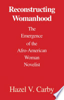 Reconstructing womanhood : the emergence of the Afro-American woman novelist /