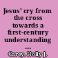 Jesus' cry from the cross towards a first-century understanding of the intertextual relationship between Psalm 22 and the narrative of Mark's Gospel /