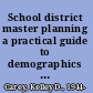 School district master planning a practical guide to demographics & facilities planning /