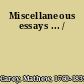 Miscellaneous essays ... /