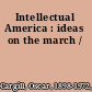 Intellectual America : ideas on the march /