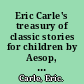 Eric Carle's treasury of classic stories for children by Aesop, Hans Christian Andersen, and the Brothers Grimm /