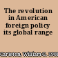The revolution in American foreign policy its global range