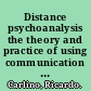 Distance psychoanalysis the theory and practice of using communication technology in the clinic /