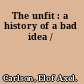 The unfit : a history of a bad idea /