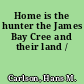 Home is the hunter the James Bay Cree and their land /