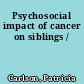 Psychosocial impact of cancer on siblings /