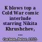 K blows top a Cold War comic interlude starring Nikita Khrushchev, America's most unlikely tourist /