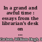 In a grand and awful time : essays from the librarian's desk on twentieth century man and his books /