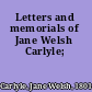 Letters and memorials of Jane Welsh Carlyle;