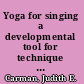 Yoga for singing a developmental tool for technique & performance /