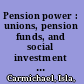Pension power : unions, pension funds, and social investment in Canada /