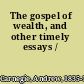 The gospel of wealth, and other timely essays /