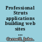 Professional Struts applications building web sites with Struts, ObjectRelationalBridge, Lucene, and Velocity /