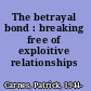 The betrayal bond : breaking free of exploitive relationships /