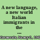 A new language, a new world Italian immigrants in the United States, 1890-1945 /