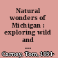Natural wonders of Michigan : exploring wild and scenic places /