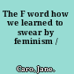 The F word how we learned to swear by feminism /