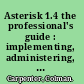 Asterisk 1.4 the professional's guide : implementing, administering, and consulting on commercial IP telephony solutions /