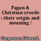 Pagan & Christian creeds : their origin and meaning /