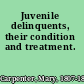 Juvenile delinquents, their condition and treatment.