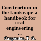 Construction in the landscape a handbook for civil engineering to conserve global land resources /