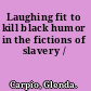 Laughing fit to kill black humor in the fictions of slavery /