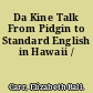 Da Kine Talk From Pidgin to Standard English in Hawaii /