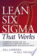Lean Six Sigma that works : a powerful action plan for dramatically improving quality, increasing speed, and reducing waste /