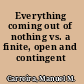 Everything coming out of nothing vs. a finite, open and contingent universe