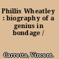 Phillis Wheatley : biography of a genius in bondage /