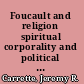 Foucault and religion spiritual corporality and political spirituality /