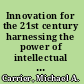 Innovation for the 21st century harnessing the power of intellectual property and antitrust law /