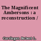The Magnificent Ambersons : a reconstruction /